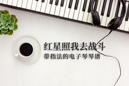 红星照我去战斗(带指法）